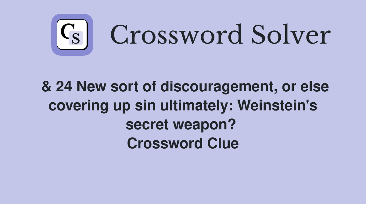 & 24 New sort of discouragement, or else covering up sin ultimately: Weinstein's secret weapon?  Crossword Clue