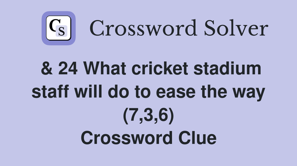 & 24 What cricket stadium staff will do to ease the way (7,3,6) Crossword Clue