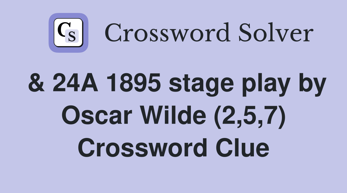 & 24A 1895 stage play by Oscar Wilde (2,5,7) Crossword Clue