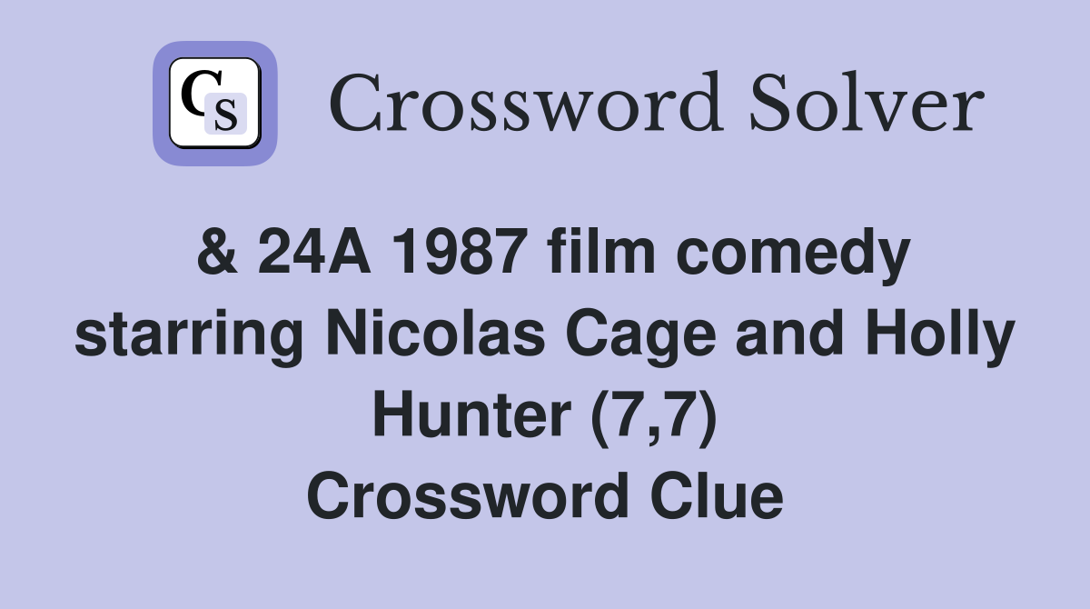 & 24A 1987 film comedy starring Nicolas Cage and Holly Hunter (7,7) Crossword Clue