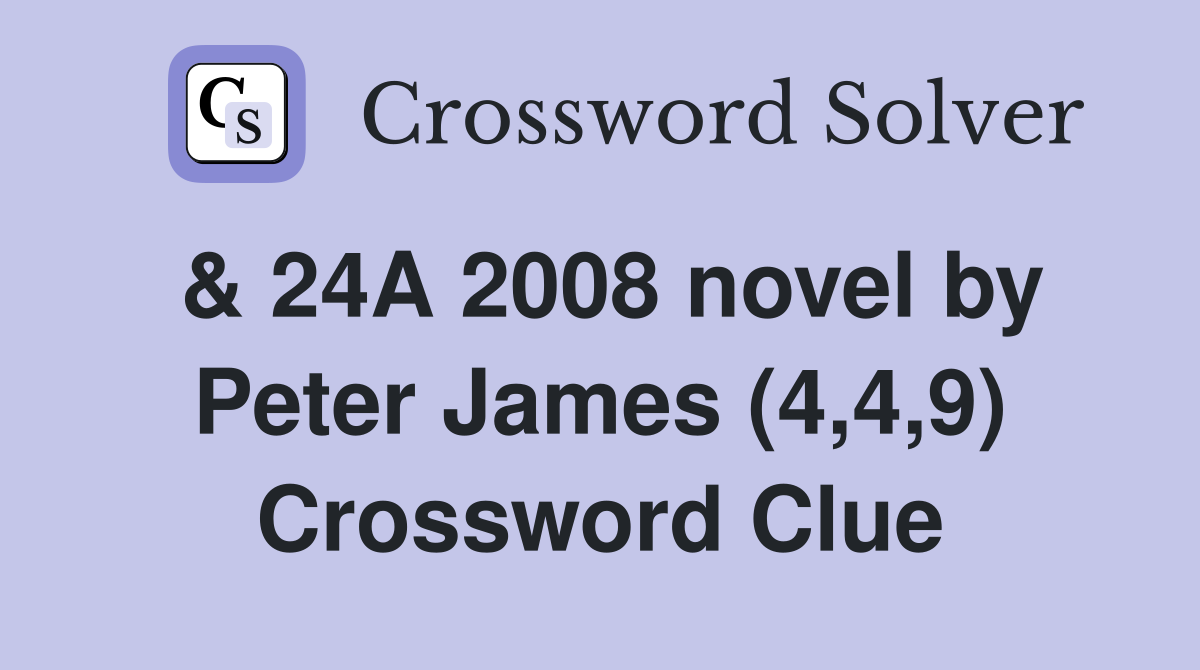 & 24A 2008 novel by Peter James (4,4,9) Crossword Clue