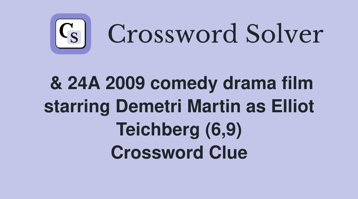 & 24A 2009 comedy drama film starring Demetri Martin as Elliot Teichberg (6,9) Crossword Clue
