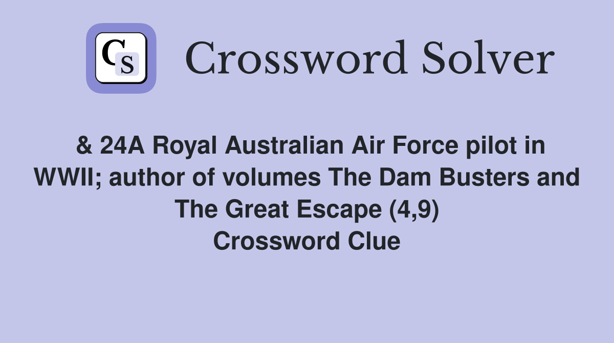 & 24A Royal Australian Air Force pilot in WWII; author of volumes The Dam Busters and The Great Escape (4,9) Crossword Clue