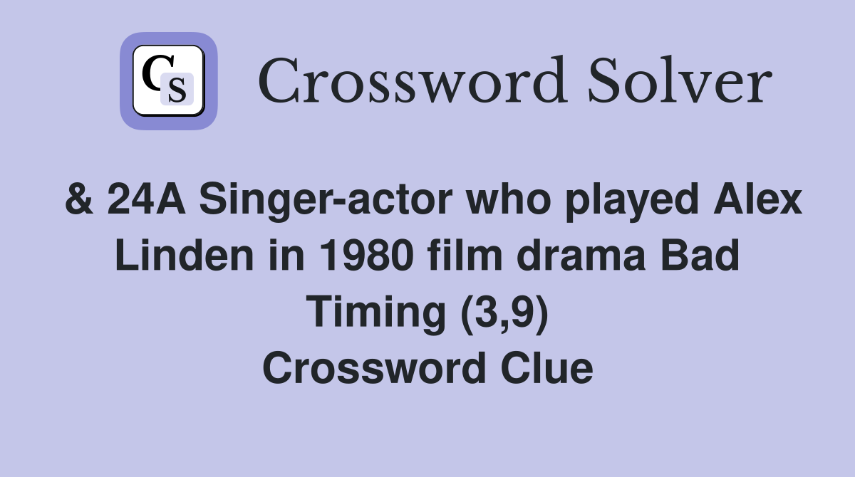 & 24A Singer-actor who played Alex Linden in 1980 film drama Bad Timing (3,9) Crossword Clue