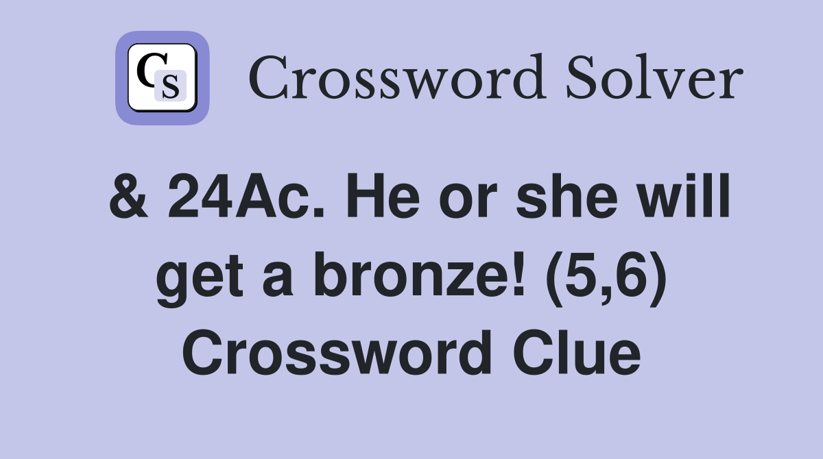 & 24Ac. He or she will get a bronze! (5,6) Crossword Clue