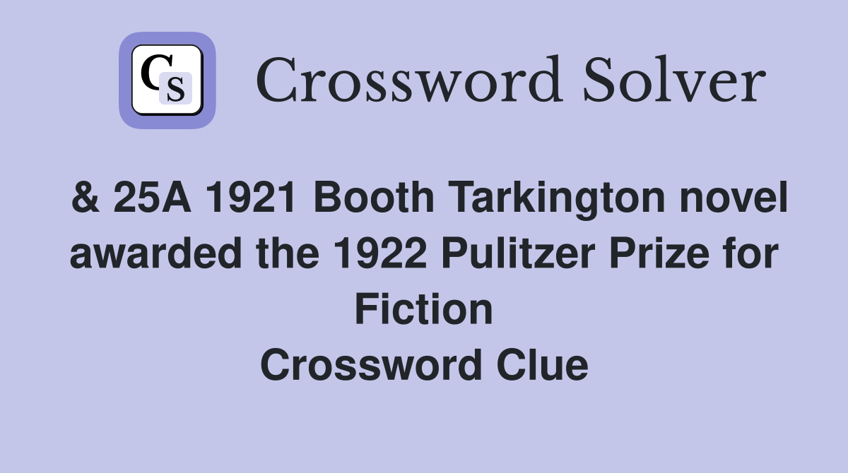 & 25A 1921 Booth Tarkington novel awarded the 1922 Pulitzer Prize for Fiction Crossword Clue