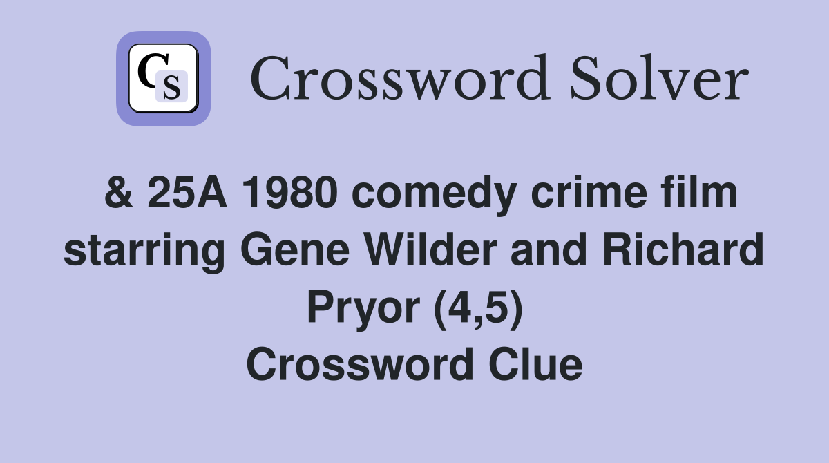& 25A 1980 comedy crime film starring Gene Wilder and Richard Pryor (4,5) Crossword Clue
