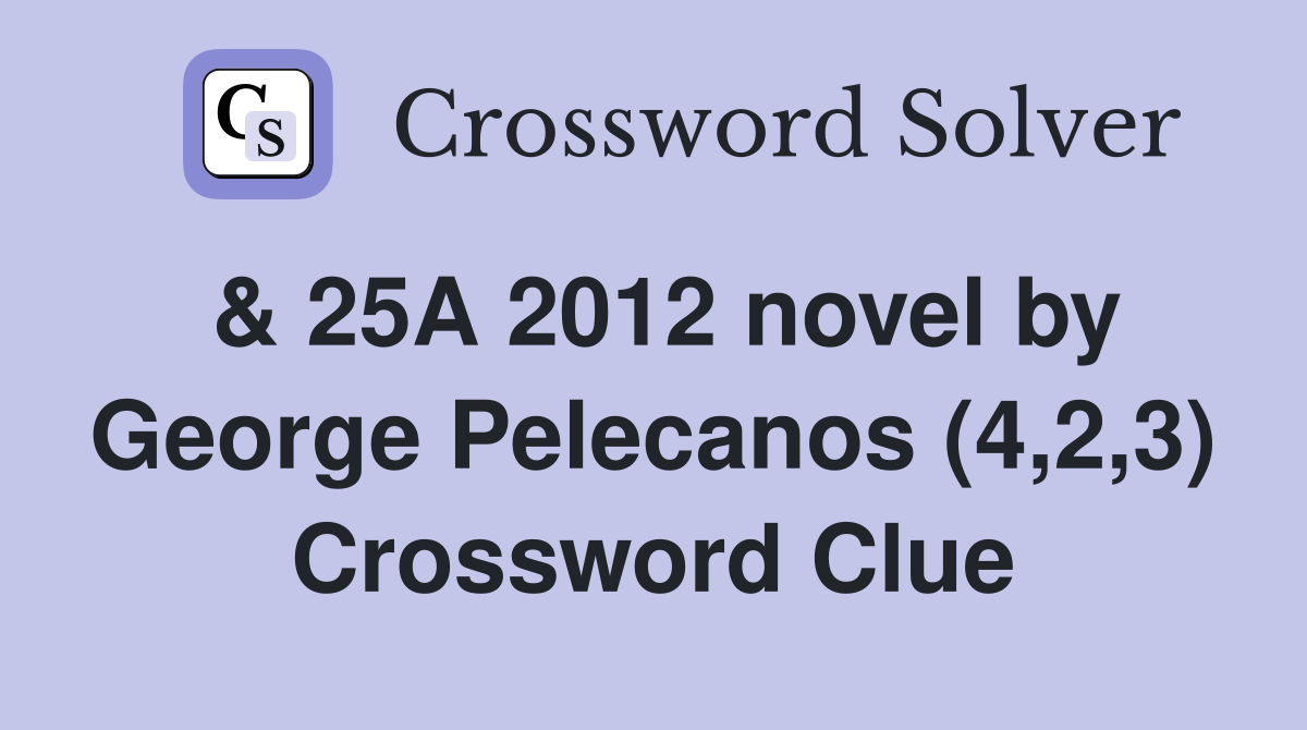 & 25A 2012 novel by George Pelecanos (4,2,3) Crossword Clue