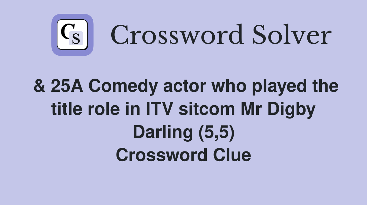 & 25A Comedy actor who played the title role in ITV sitcom Mr Digby Darling (5,5) Crossword Clue