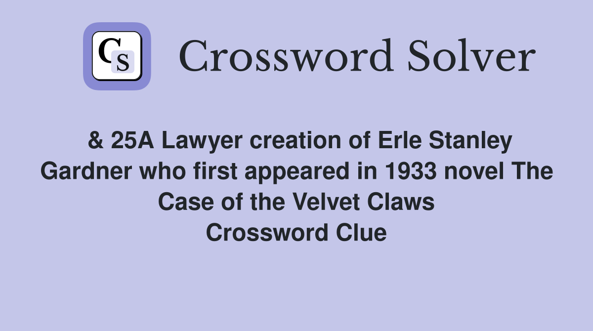 & 25A Lawyer creation of Erle Stanley Gardner who first appeared in 1933 novel The Case of the Velvet Claws Crossword Clue