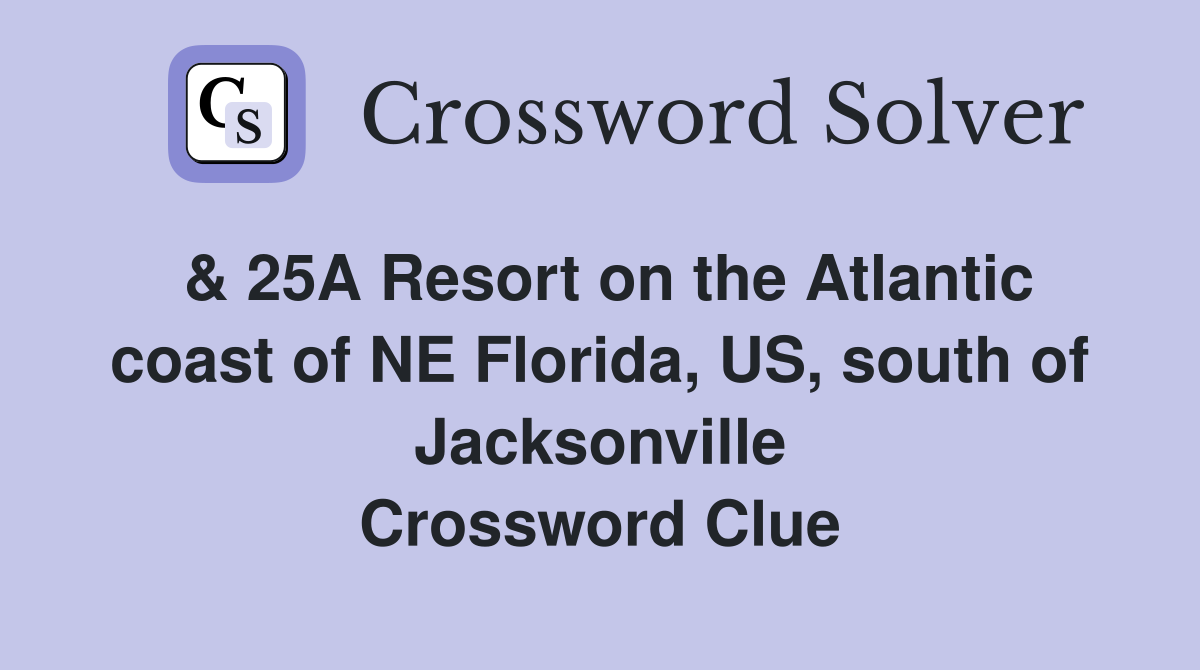 & 25A Resort on the Atlantic coast of NE Florida, US, south of Jacksonville Crossword Clue
