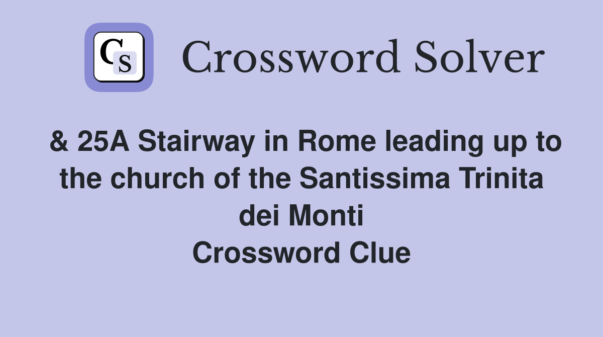 & 25A Stairway in Rome leading up to the church of the Santissima Trinita dei Monti Crossword Clue