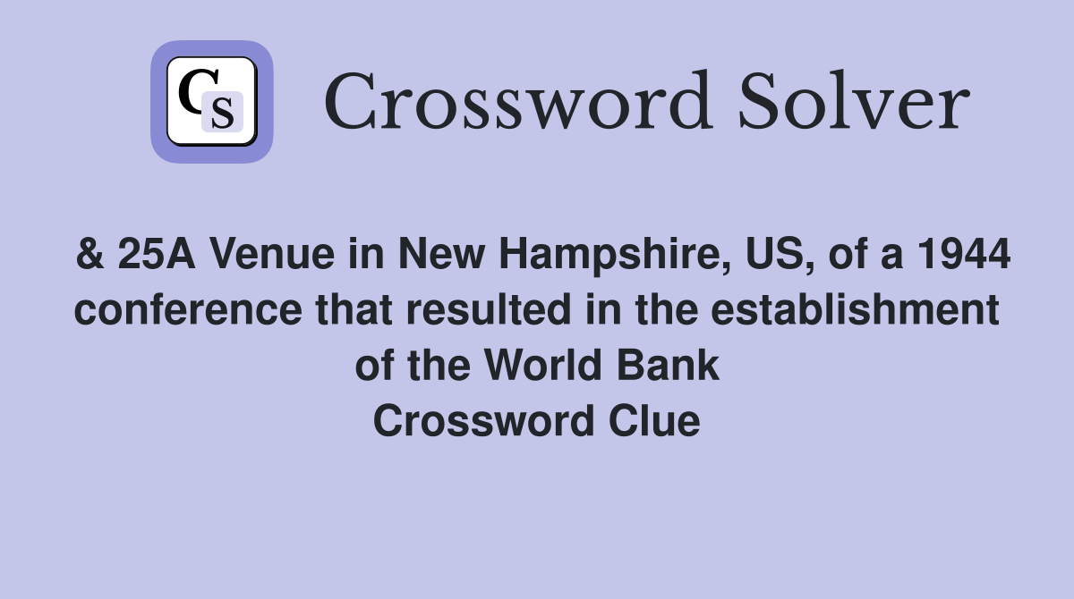 & 25A Venue in New Hampshire, US, of a 1944 conference that resulted in the establishment of the World Bank Crossword Clue