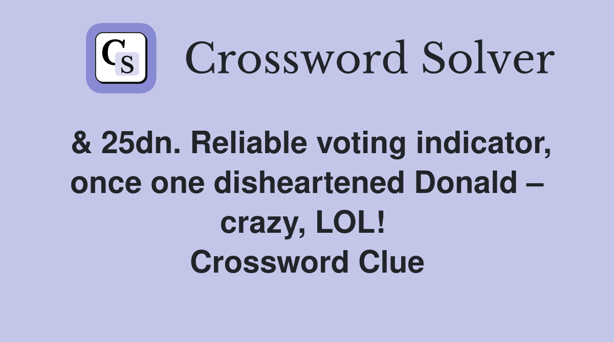 & 25dn. Reliable voting indicator, once one disheartened Donald – crazy, LOL!  Crossword Clue