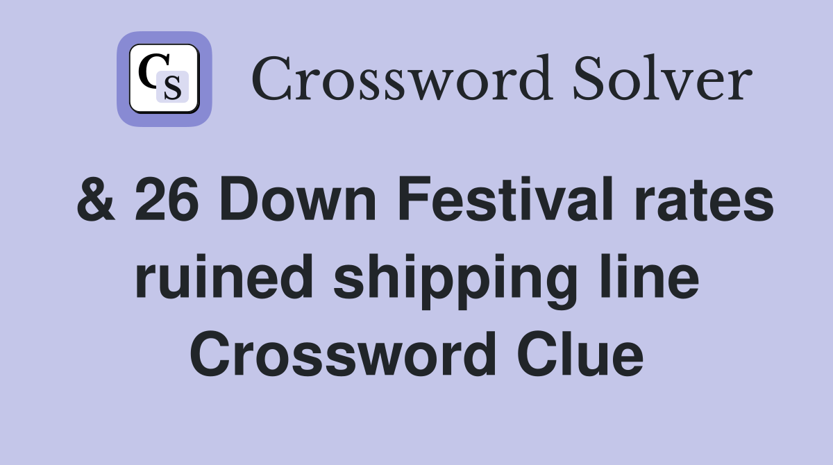 & 26 Down Festival rates ruined shipping line Crossword Clue