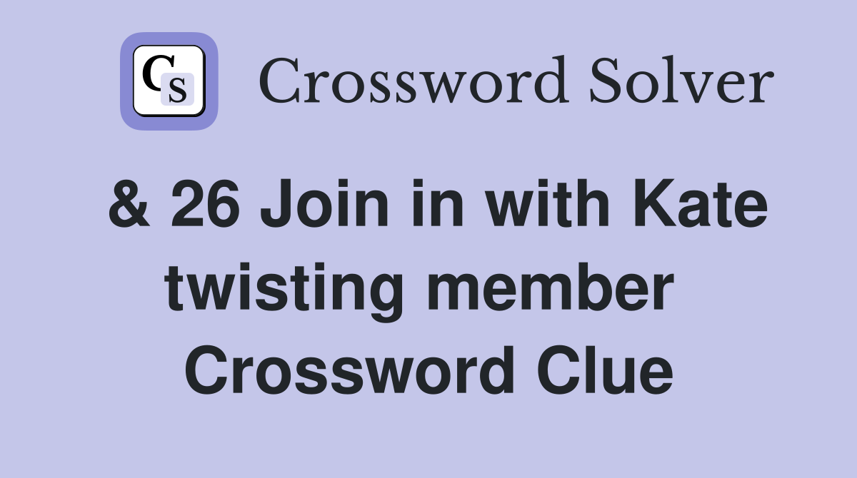 & 26 Join in with Kate twisting member  Crossword Clue