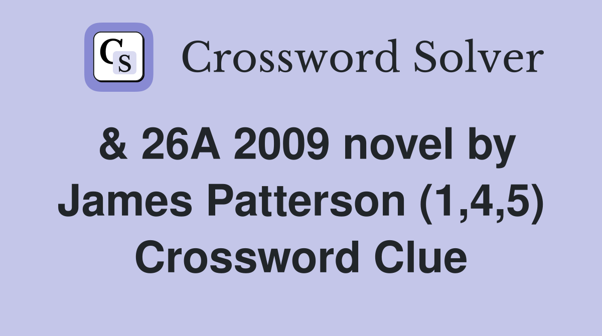 & 26A 2009 novel by James Patterson (1,4,5) Crossword Clue