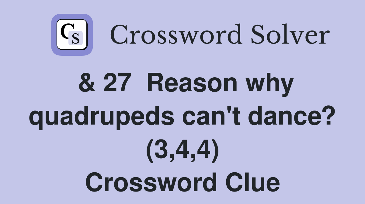 & 27  Reason why quadrupeds can't dance? (3,4,4) Crossword Clue