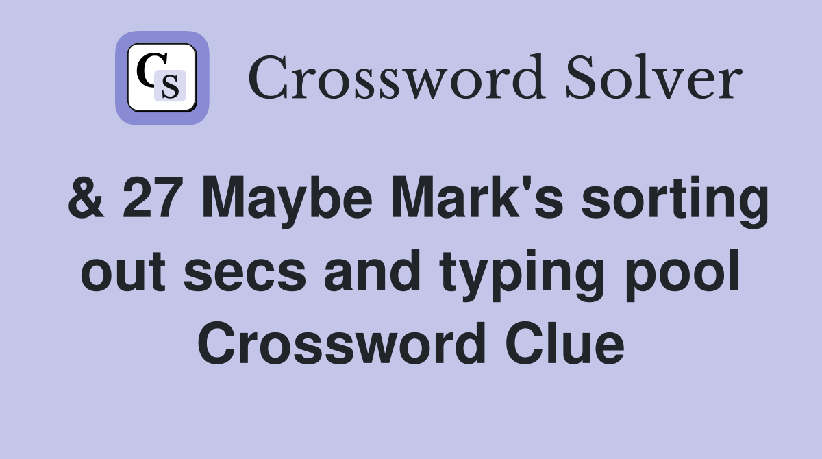 & 27 Maybe Mark's sorting out secs and typing pool Crossword Clue