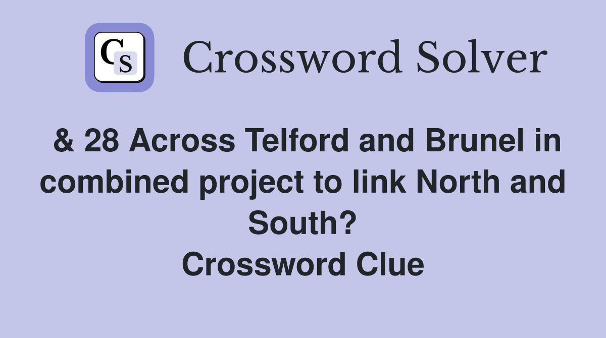 & 28 Across Telford and Brunel in combined project to link North and South? Crossword Clue