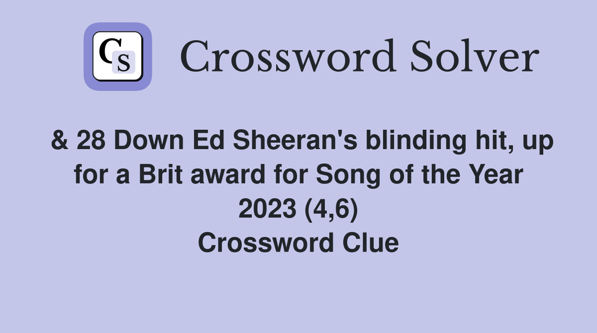 & 28 Down Ed Sheeran's blinding hit, up for a Brit award for Song of the Year 2023 (4,6) Crossword Clue