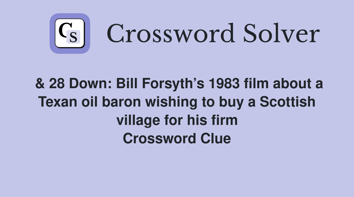 & 28 Down: Bill Forsyth’s 1983 film about a Texan oil baron wishing to buy a Scottish village for his firm Crossword Clue