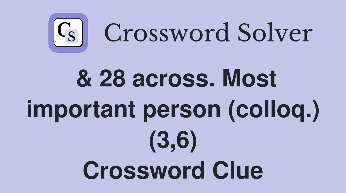 & 28 across. Most important person (colloq.) (3,6) Crossword Clue