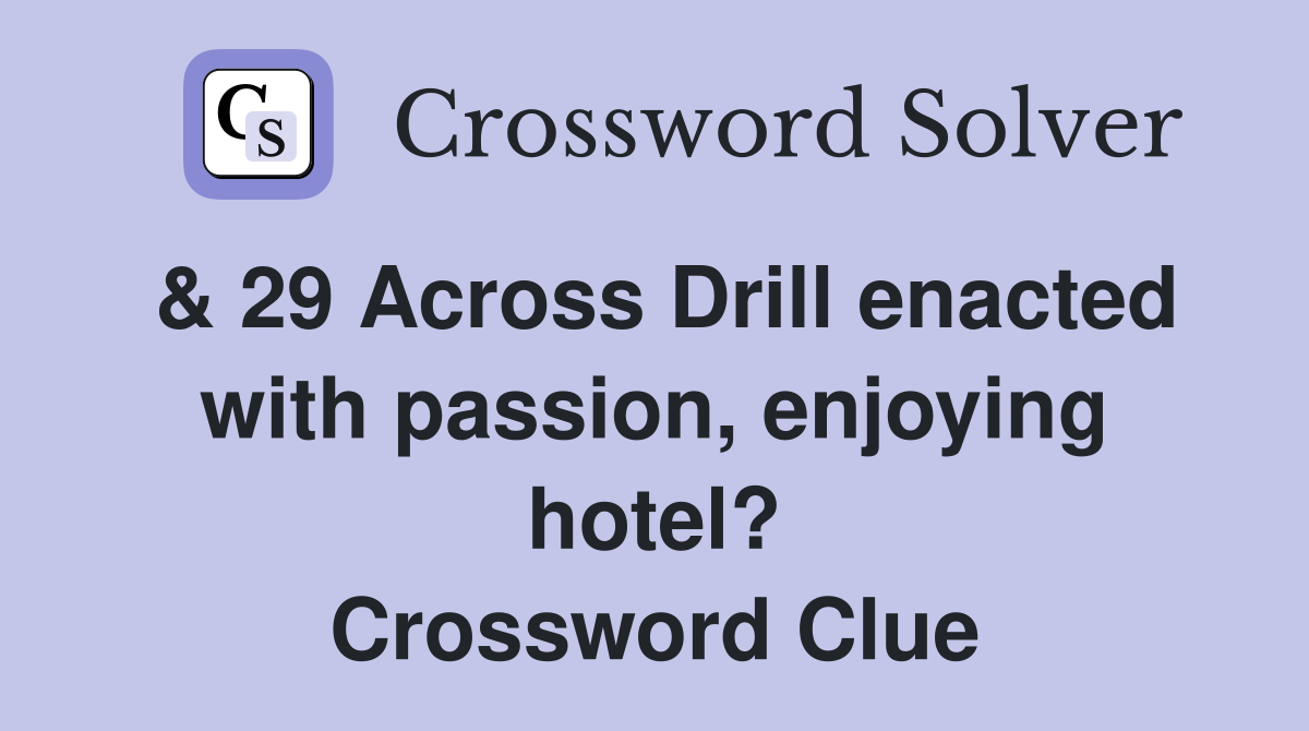 & 29 Across Drill enacted with passion, enjoying hotel? Crossword Clue
