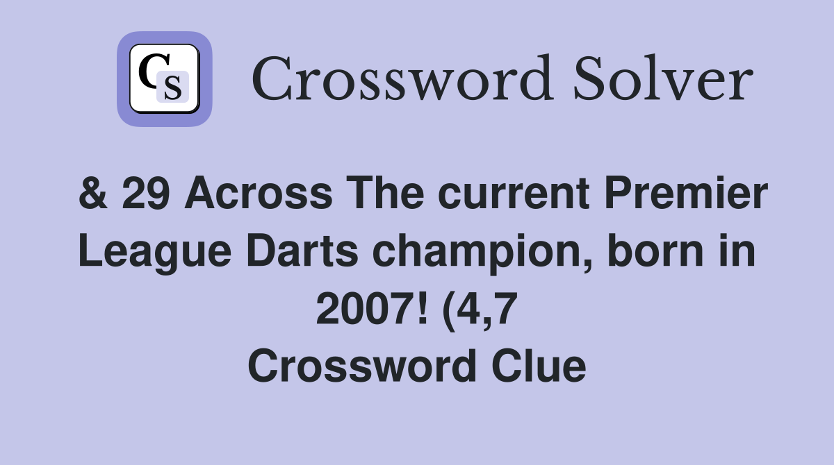 29 Across The current Premier League Darts champion born in 2007 (4 29 Across The current Premier League Darts champion born in 2007 (4
