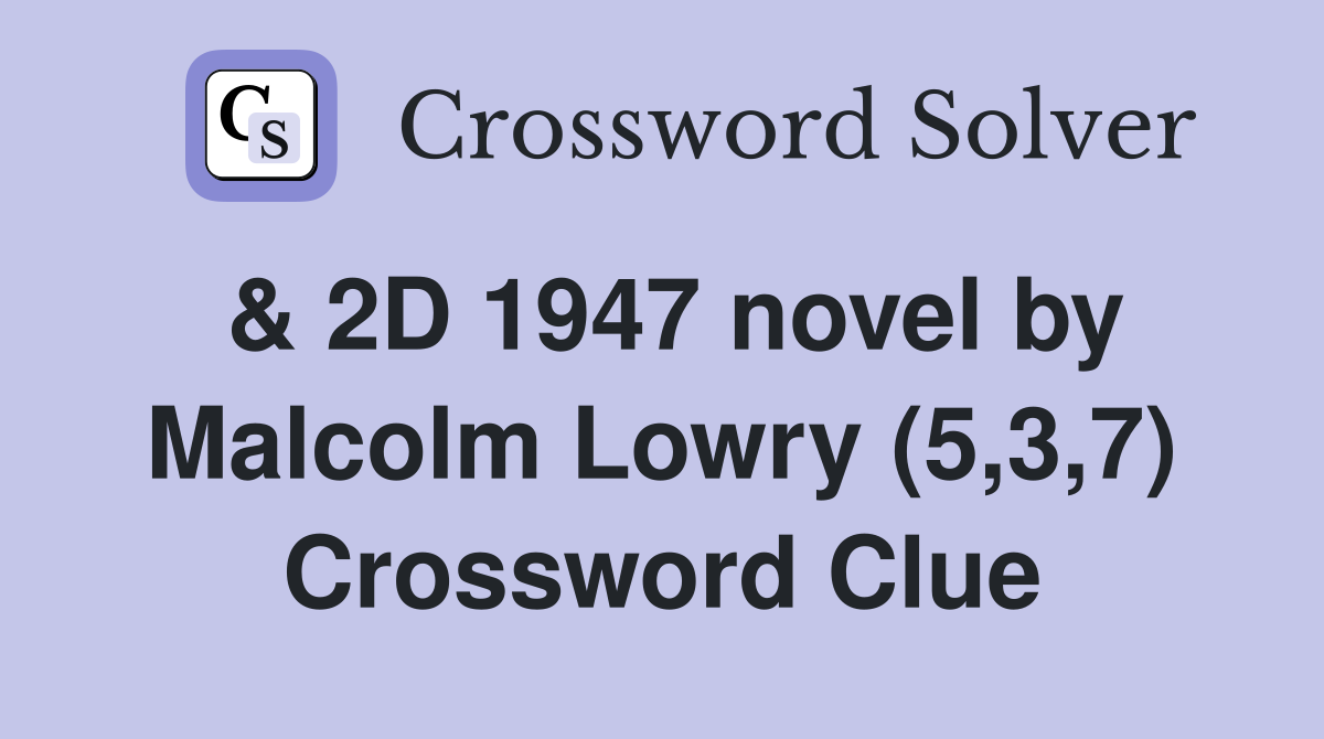 & 2D 1947 novel by Malcolm Lowry (5,3,7) Crossword Clue