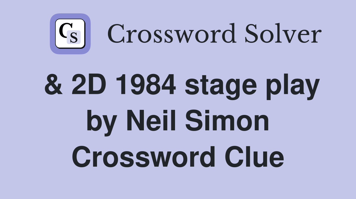 & 2D 1984 stage play by Neil Simon Crossword Clue