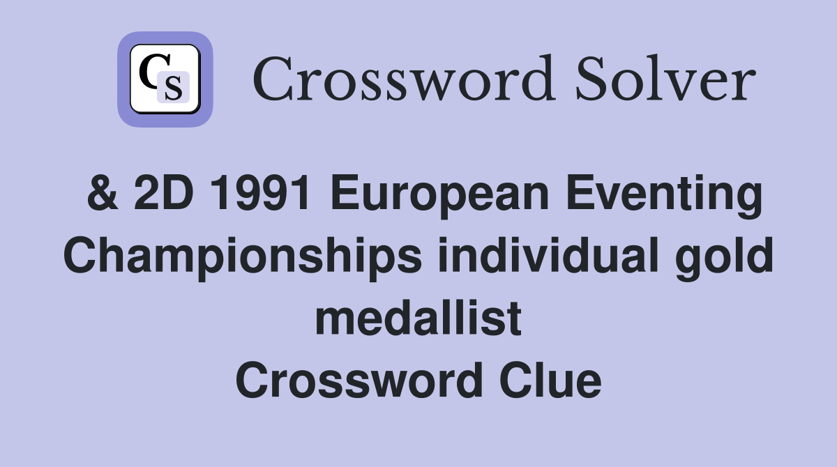 & 2D 1991 European Eventing Championships individual gold medallist Crossword Clue