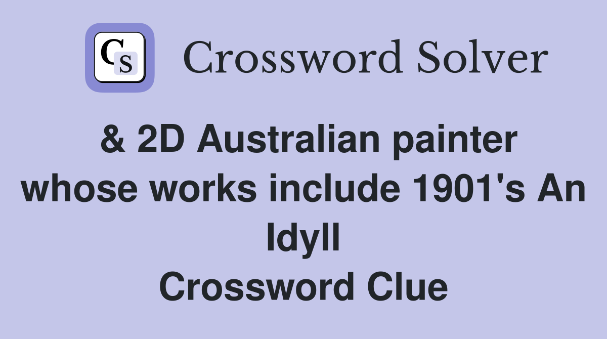 2D Australian painter whose works include 1901 #39 s An Idyll Crossword