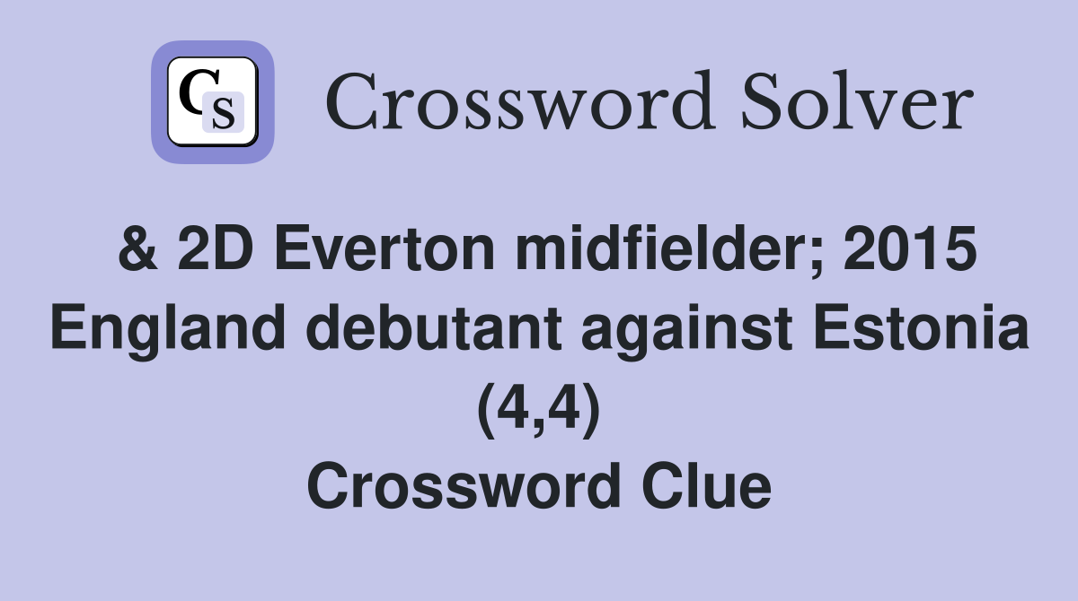 & 2D Everton midfielder; 2015 England debutant against Estonia (4,4) Crossword Clue