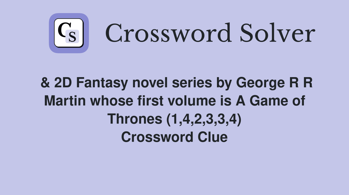 & 2D Fantasy novel series by George R R Martin whose first volume is A Game of Thrones (1,4,2,3,3,4) Crossword Clue