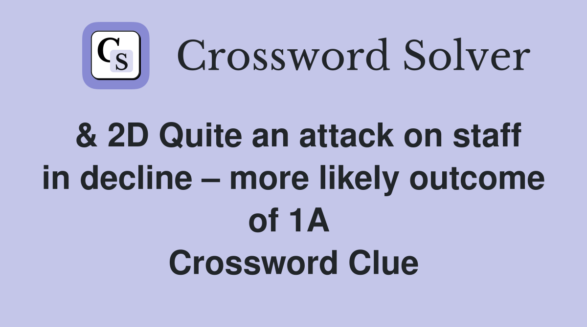 & 2D Quite an attack on staff in decline – more likely outcome of 1A  Crossword Clue