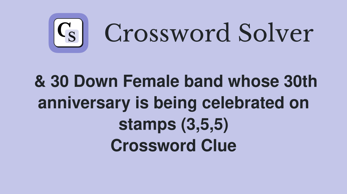 & 30 Down Female band whose 30th anniversary is being celebrated on stamps (3,5,5) Crossword Clue