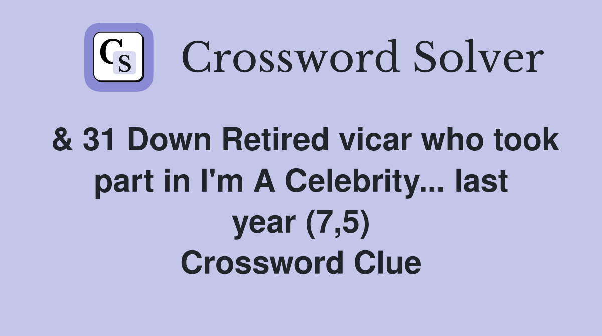 & 31 Down Retired vicar who took part in I'm A Celebrity... last year (7,5) Crossword Clue