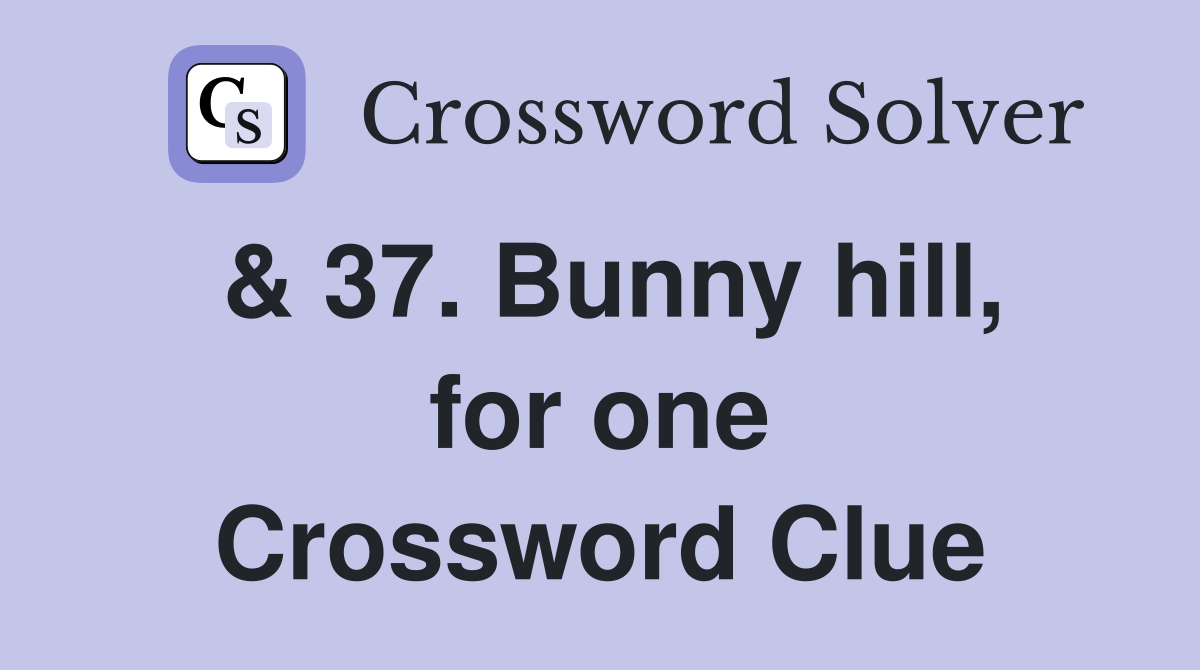 & 37. Bunny hill, for one Crossword Clue