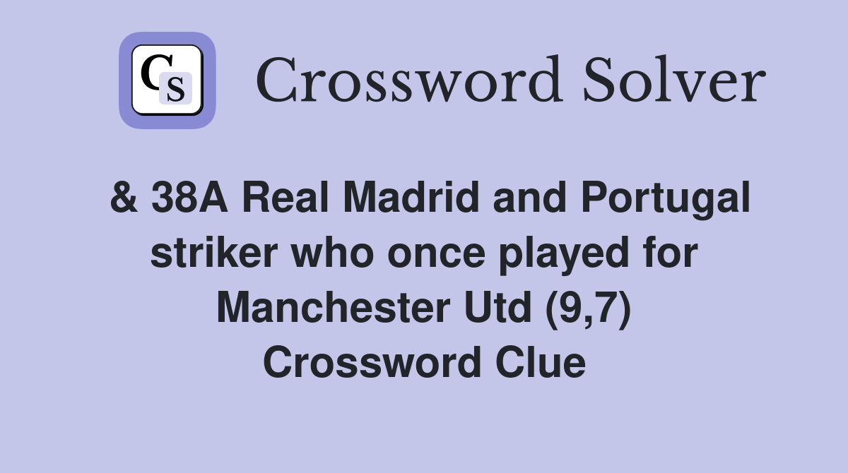 & 38A Real Madrid and Portugal striker who once played for Manchester Utd (9,7) Crossword Clue