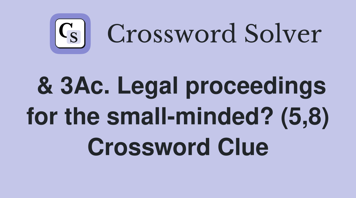 & 3Ac. Legal proceedings for the small-minded? (5,8) Crossword Clue