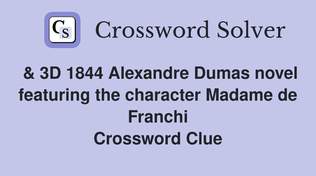 & 3D 1844 Alexandre Dumas novel featuring the character Madame de Franchi Crossword Clue