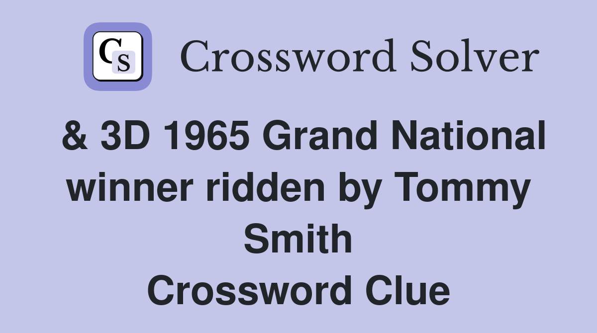& 3D 1965 Grand National winner ridden by Tommy Smith Crossword Clue
