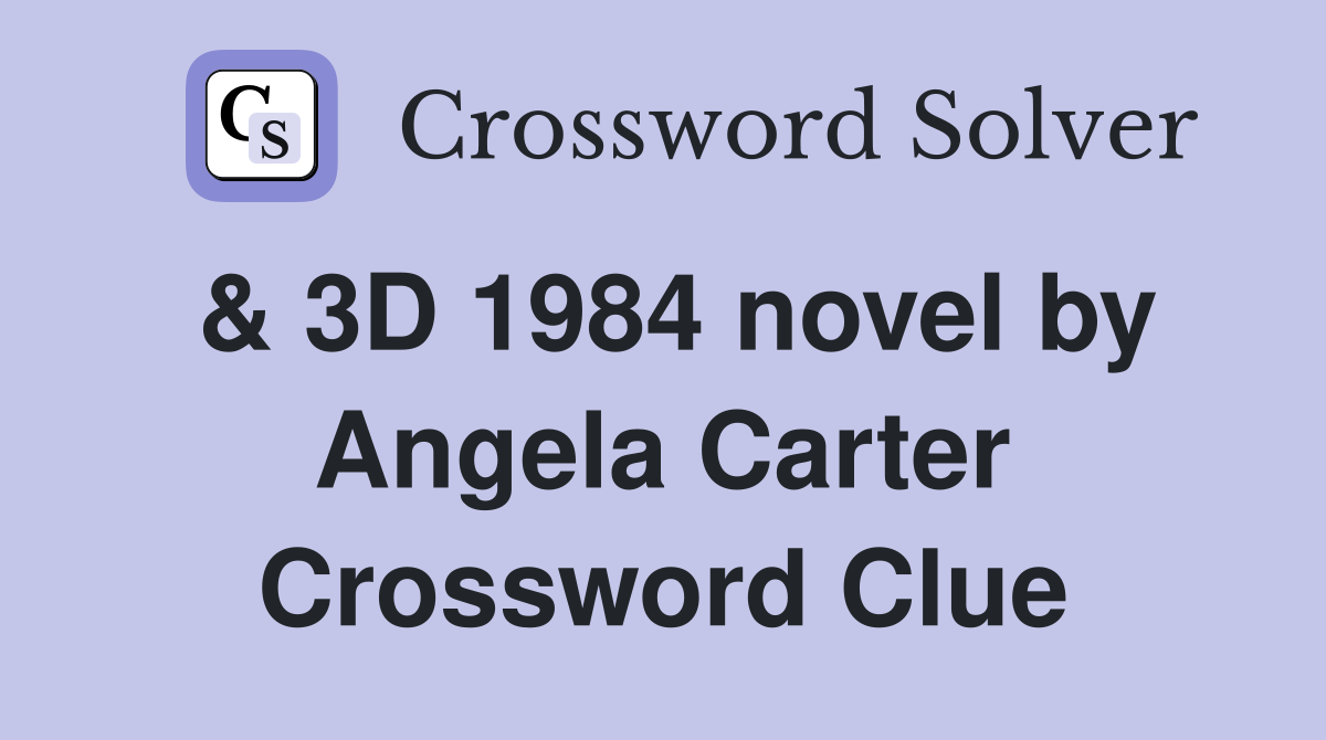 & 3D 1984 novel by Angela Carter Crossword Clue