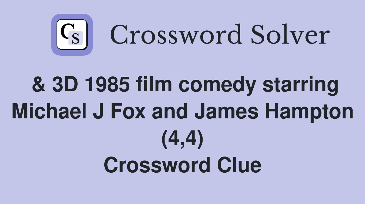 & 3D 1985 film comedy starring Michael J Fox and James Hampton (4,4) Crossword Clue