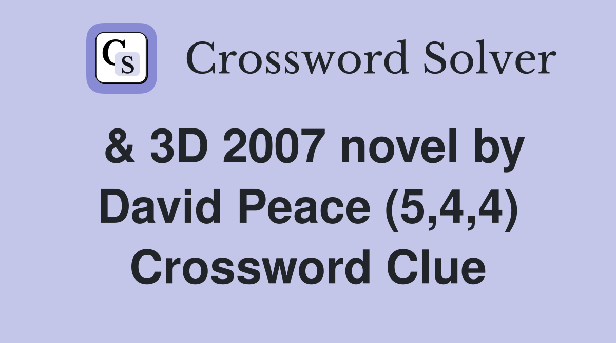 & 3D 2007 novel by David Peace (5,4,4) Crossword Clue