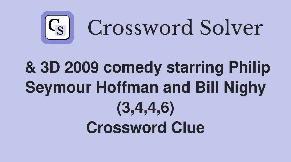& 3D 2009 comedy starring Philip Seymour Hoffman and Bill Nighy (3,4,4,6) Crossword Clue