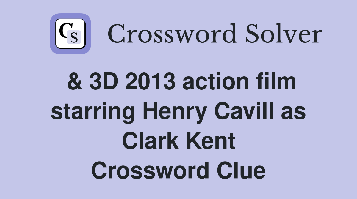 & 3D 2013 action film starring Henry Cavill as Clark Kent Crossword Clue