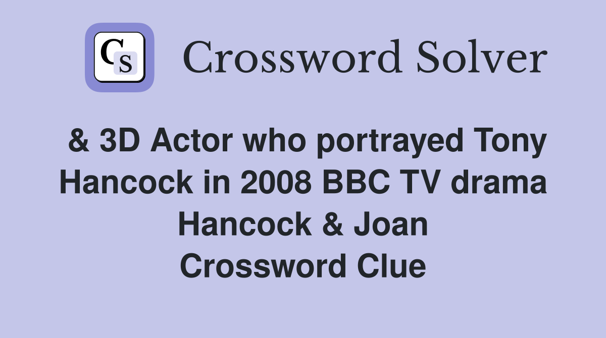 & 3D Actor who portrayed Tony Hancock in 2008 BBC TV drama Hancock & Joan Crossword Clue