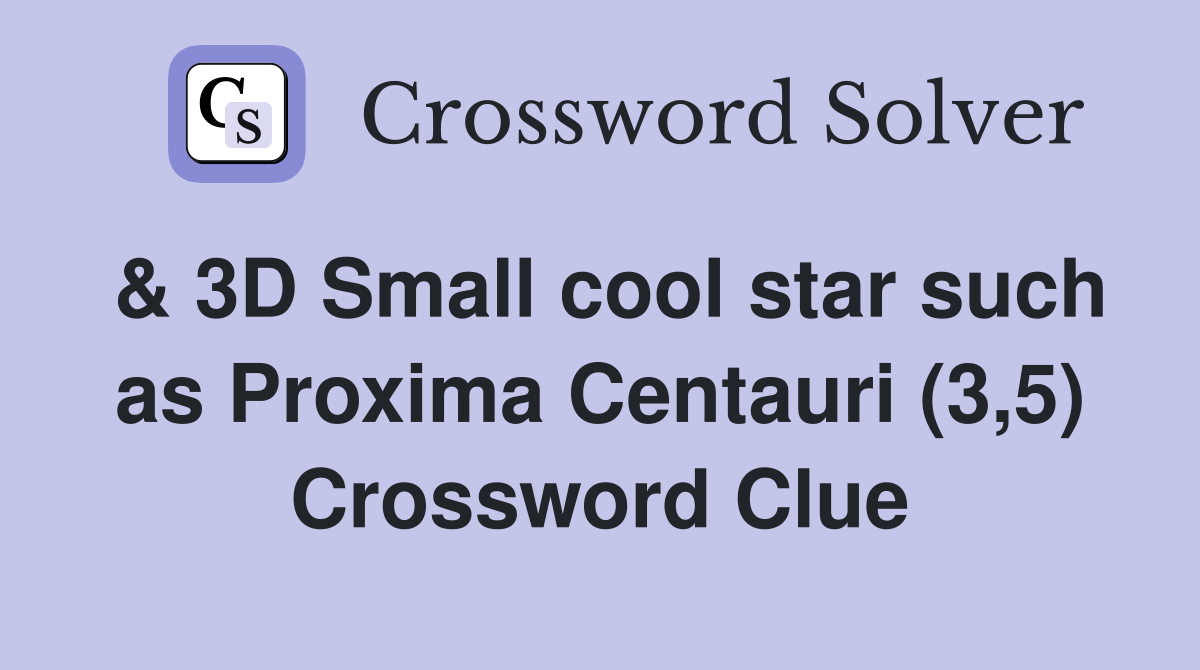 & 3D Small cool star such as Proxima Centauri (3,5) Crossword Clue